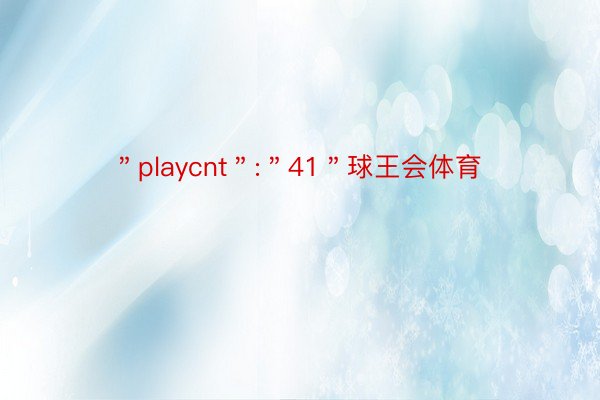 ＂playcnt＂:＂41＂球王会体育